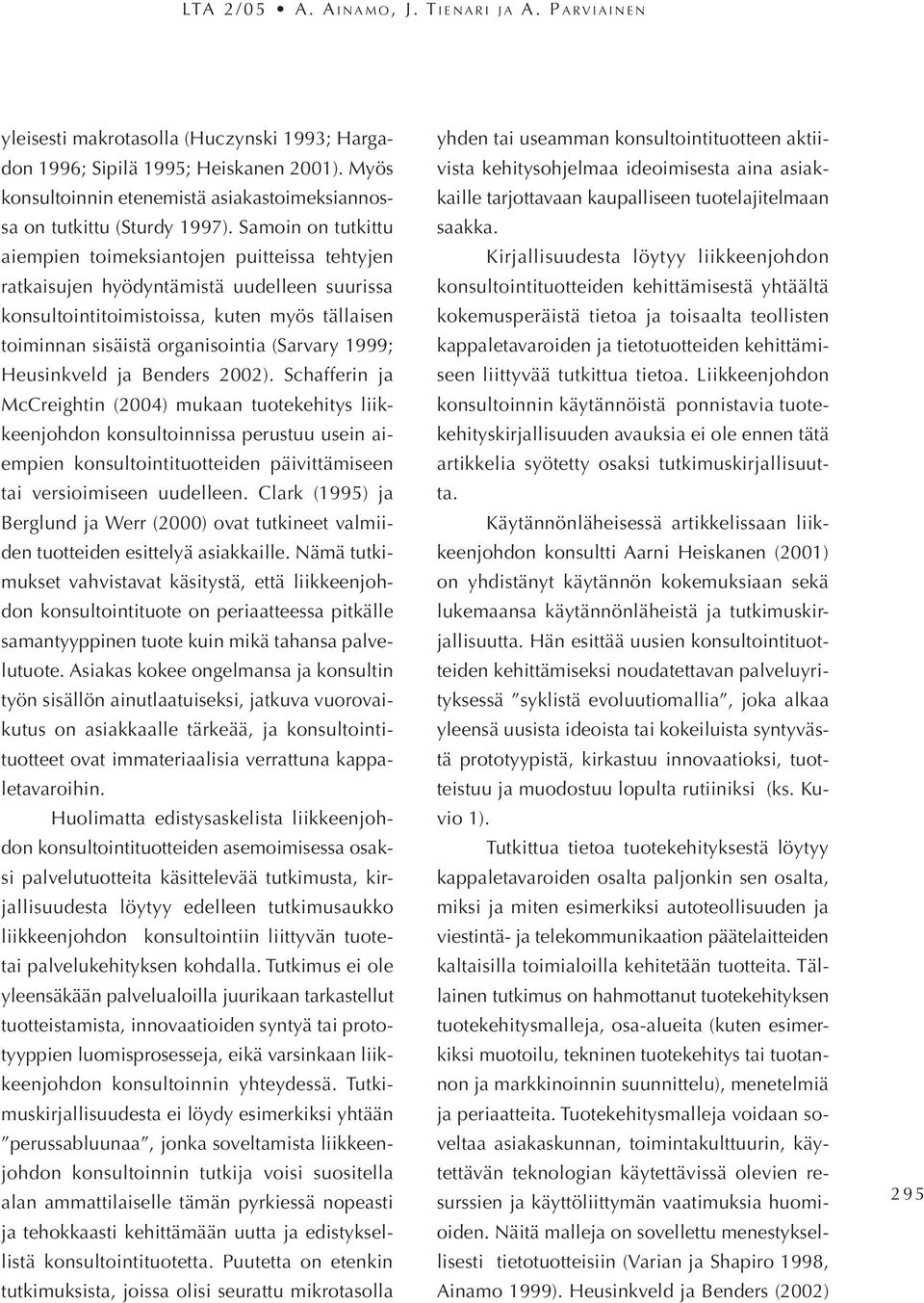 Samoin on tutkittu aiempien toimeksiantojen puitteissa tehtyjen ratkaisujen hyödyntämistä uudelleen suurissa konsultointitoimistoissa, kuten myös tällaisen toiminnan sisäistä organisointia (Sarvary