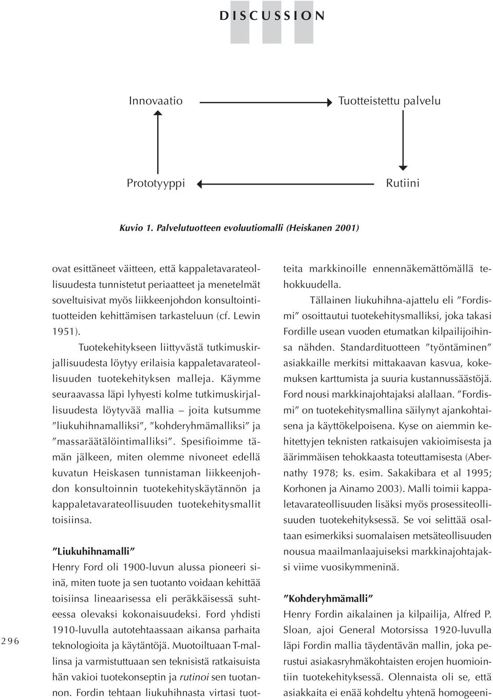 konsultointituotteiden kehittämisen tarkasteluun (cf. Lewin 1951). Tuotekehitykseen liittyvästä tutkimuskirjallisuudesta löytyy erilaisia kappaletavarateollisuuden tuotekehityksen malleja.