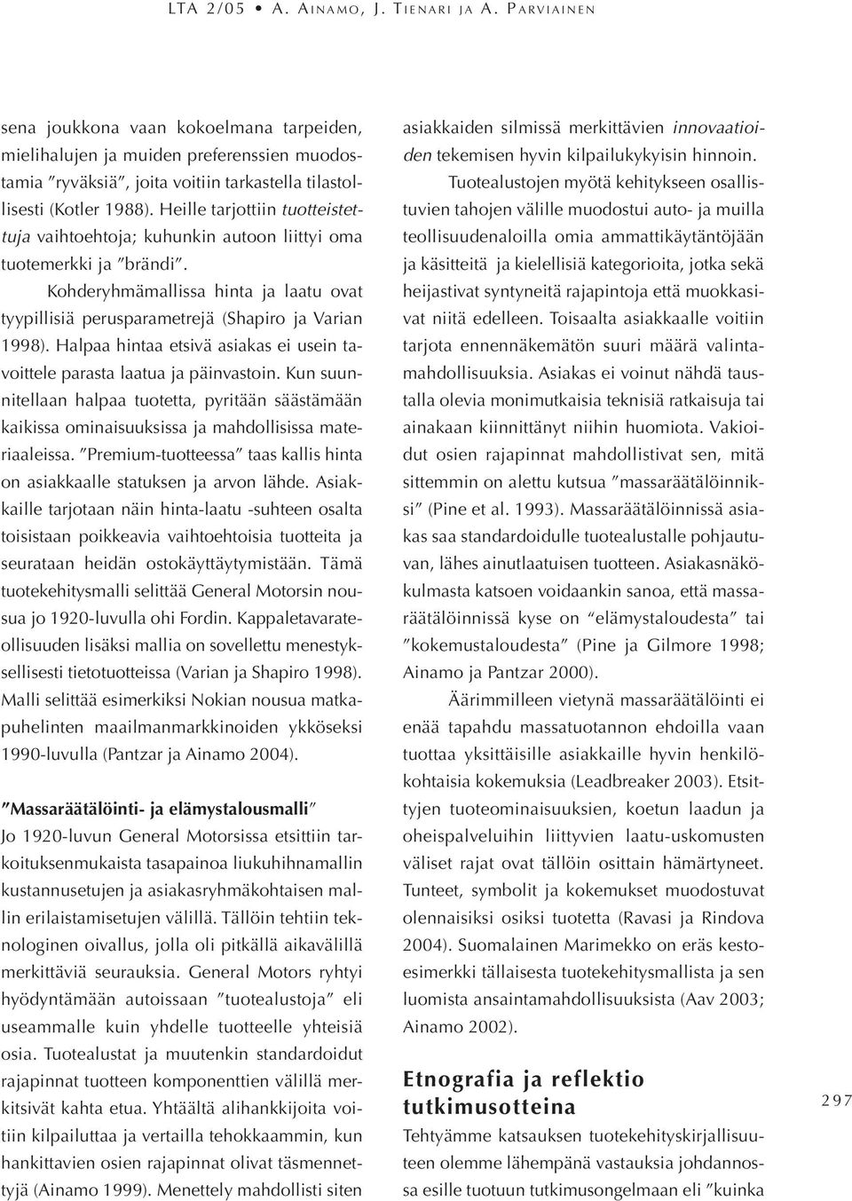 Heille tarjottiin tuotteistettuja vaihtoehtoja; kuhunkin autoon liittyi oma tuotemerkki ja brändi. Kohderyhmämallissa hinta ja laatu ovat tyypillisiä perusparametrejä (Shapiro ja Varian 1998).