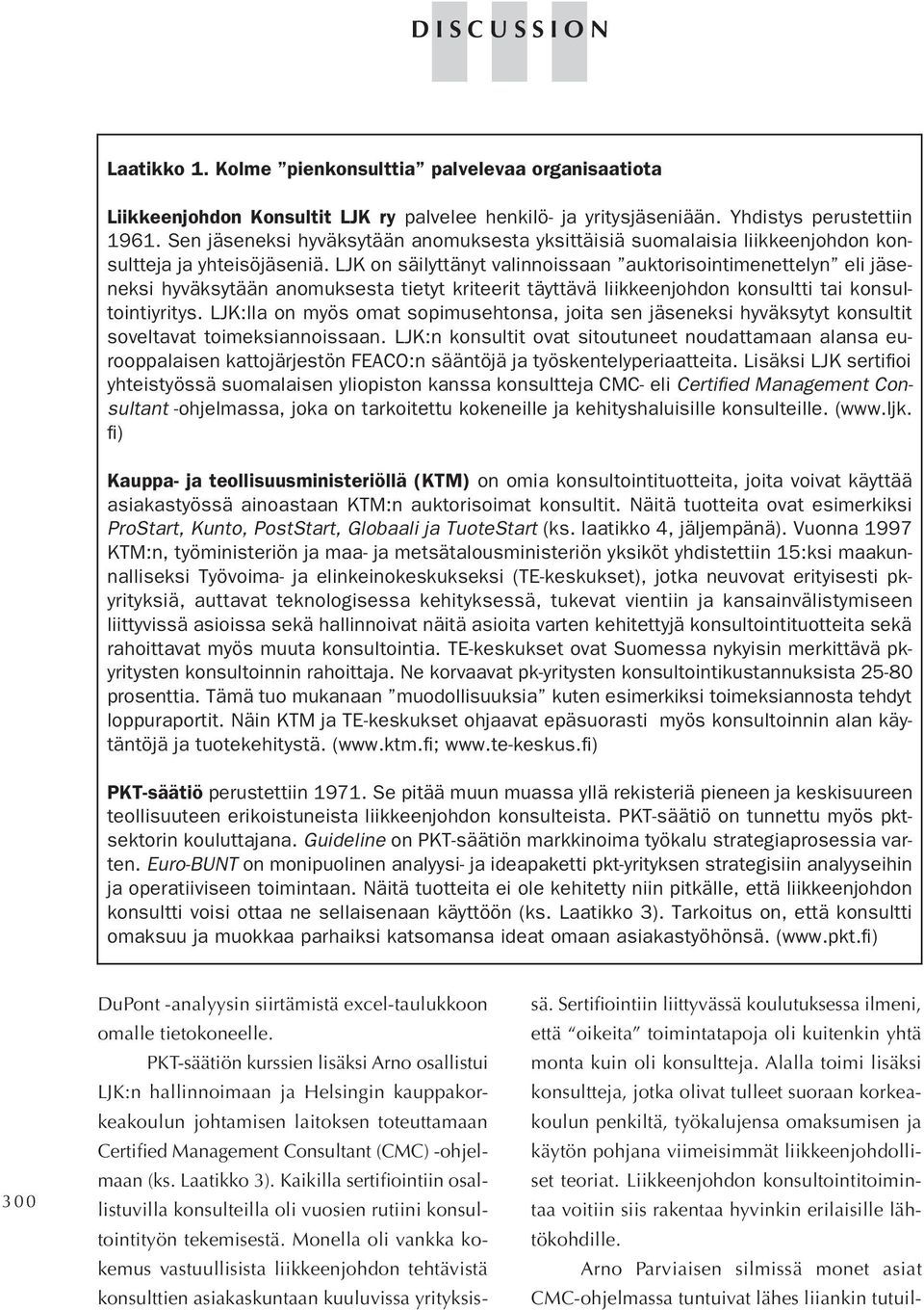 LJK on säilyttänyt valinnoissaan auktorisointimenettelyn eli jäseneksi hyväksytään anomuksesta tietyt kriteerit täyttävä liikkeenjohdon konsultti tai konsultointiyritys.