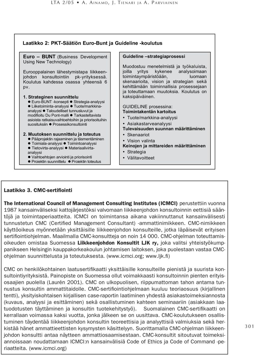 P A R V I A I N E N Guideline -kurssituksiin (ks. Laatikko 2). Miten Arno yhdisti oman näkemyksensä kehittämistarpeista julkisten järjestöjen ja koulutusorganisaatioiden tarjoamaan tukeen?