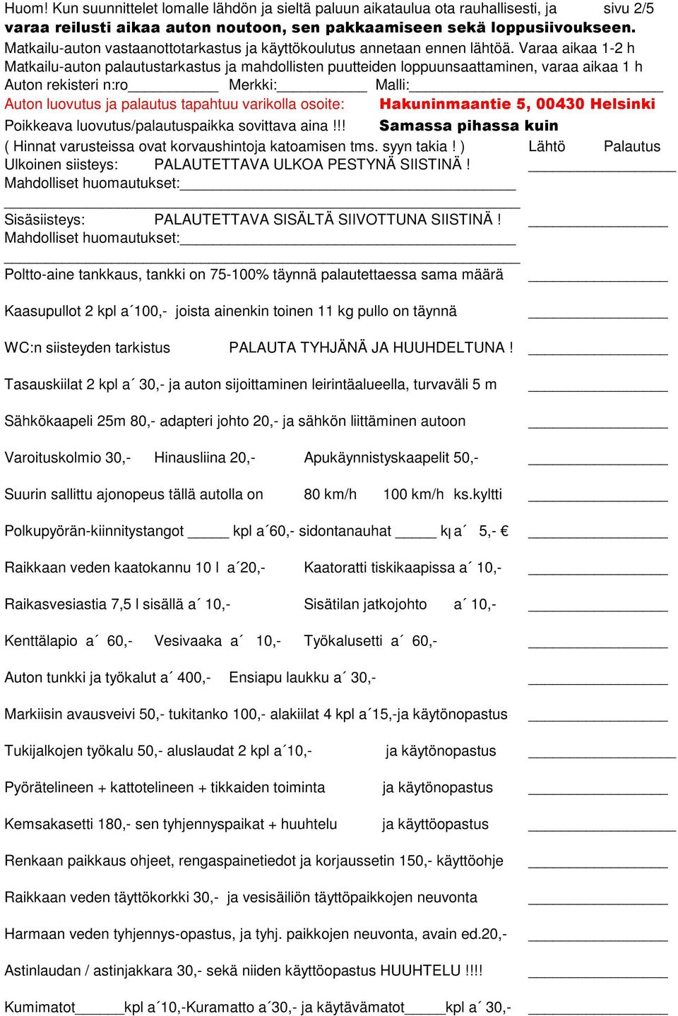 Varaa aikaa 1-2 h Matkailu-auton palautustarkastus ja mahdollisten puutteiden loppuunsaattaminen, varaa aikaa 1 h Auton rekisteri n:ro Merkki: Malli: Auton luovutus ja palautus tapahtuu varikolla