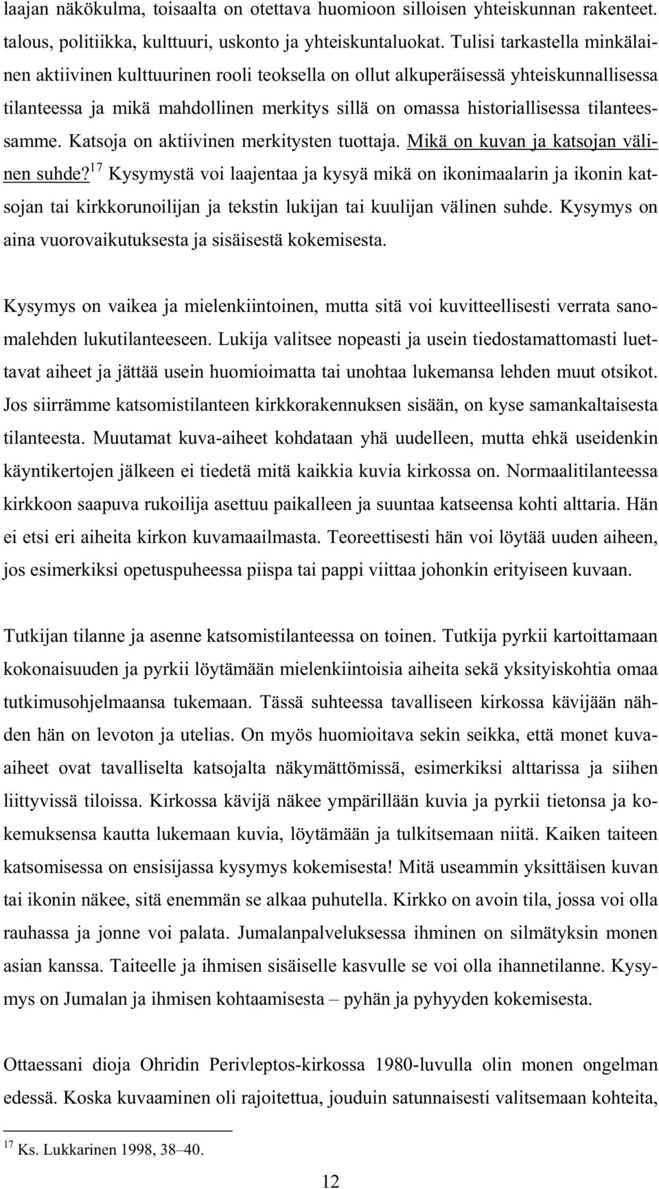 tilanteessamme. Katsoja on aktiivinen merkitysten tuottaja. Mikä on kuvan ja katsojan välinen suhde?