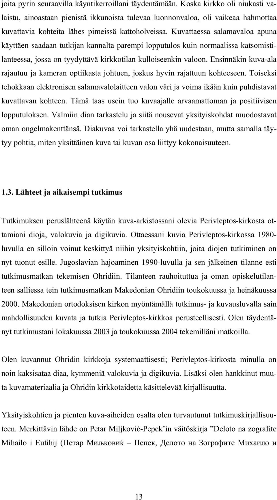 Kuvattaessa salamavaloa apuna käyttäen saadaan tutkijan kannalta parempi lopputulos kuin normaalissa katsomistilanteessa, jossa on tyydyttävä kirkkotilan kulloiseenkin valoon.