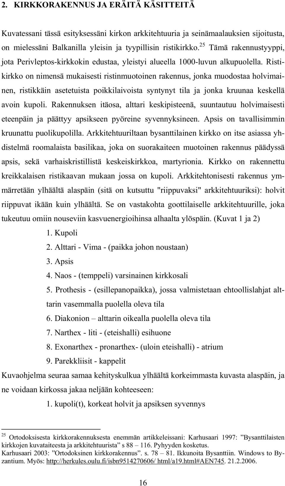 Ristikirkko on nimensä mukaisesti ristinmuotoinen rakennus, jonka muodostaa holvimainen, ristikkäin asetetuista poikkilaivoista syntynyt tila ja jonka kruunaa keskellä avoin kupoli.