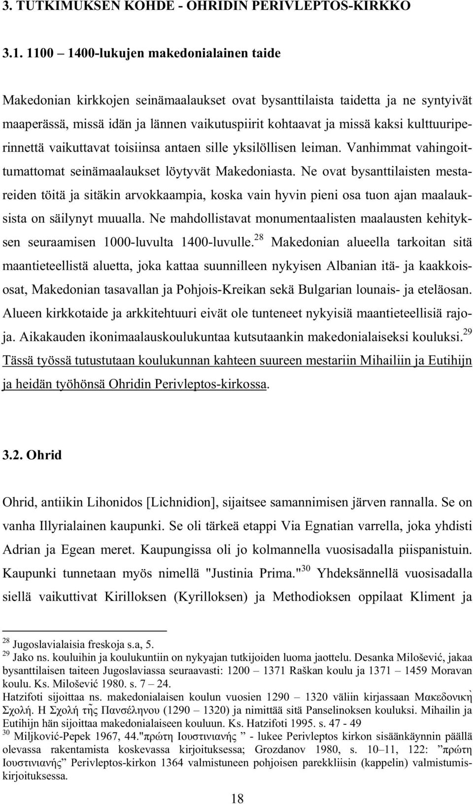 kulttuuriperinnettä vaikuttavat toisiinsa antaen sille yksilöllisen leiman. Vanhimmat vahingoittumattomat seinämaalaukset löytyvät Makedoniasta.