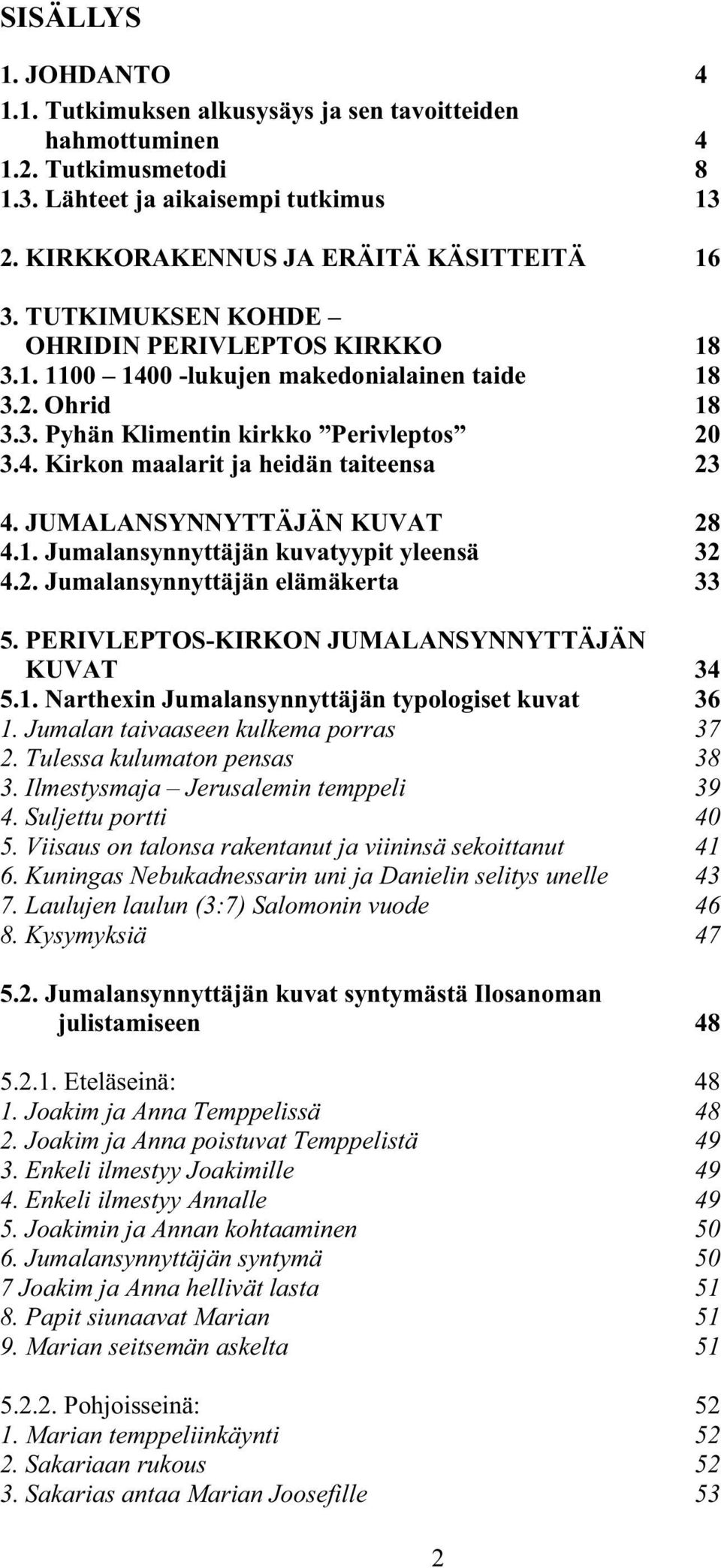 JUMALANSYNNYTTÄJÄN KUVAT 28 4.1. Jumalansynnyttäjän kuvatyypit yleensä 32 4.2. Jumalansynnyttäjän elämäkerta 33 5. PERIVLEPTOS-KIRKON JUMALANSYNNYTTÄJÄN KUVAT 34 5.1. Narthexin Jumalansynnyttäjän typologiset kuvat 36 1.