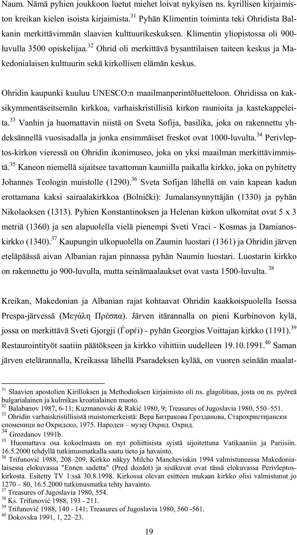 32 Ohrid oli merkittävä bysanttilaisen taiteen keskus ja Makedonialaisen kulttuurin sekä kirkollisen elämän keskus. Ohridin kaupunki kuuluu UNESCO:n maailmanperintöluetteloon.