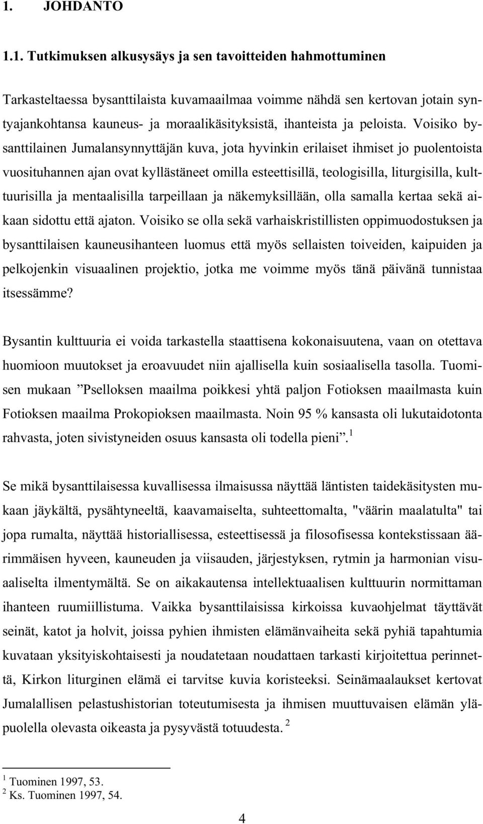 Voisiko bysanttilainen Jumalansynnyttäjän kuva, jota hyvinkin erilaiset ihmiset jo puolentoista vuosituhannen ajan ovat kyllästäneet omilla esteettisillä, teologisilla, liturgisilla, kulttuurisilla