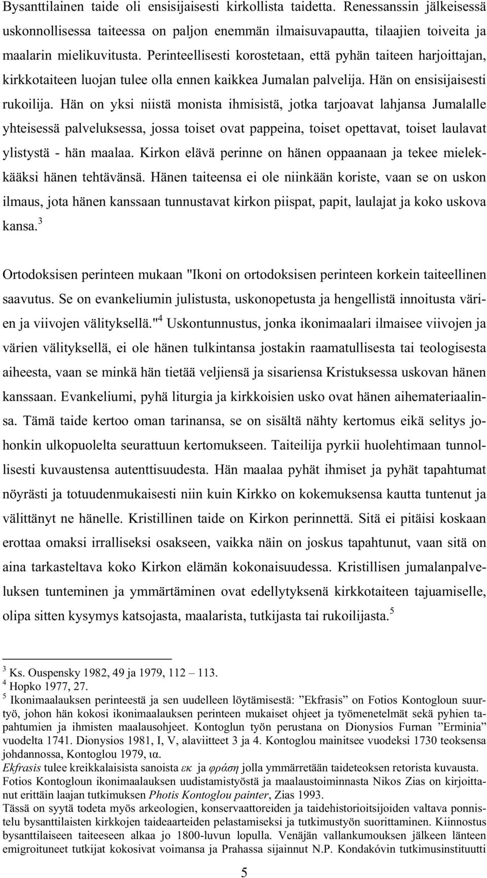 Hän on yksi niistä monista ihmisistä, jotka tarjoavat lahjansa Jumalalle yhteisessä palveluksessa, jossa toiset ovat pappeina, toiset opettavat, toiset laulavat ylistystä - hän maalaa.