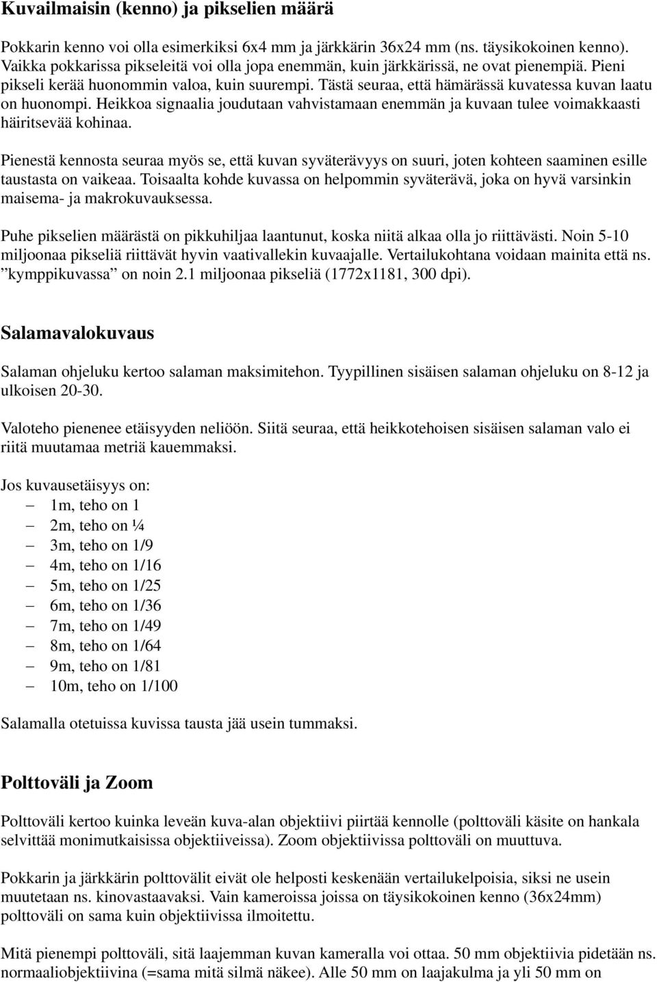 Tästä seuraa, että hämärässä kuvatessa kuvan laatu on huonompi. Heikkoa signaalia joudutaan vahvistamaan enemmän ja kuvaan tulee voimakkaasti häiritsevää kohinaa.