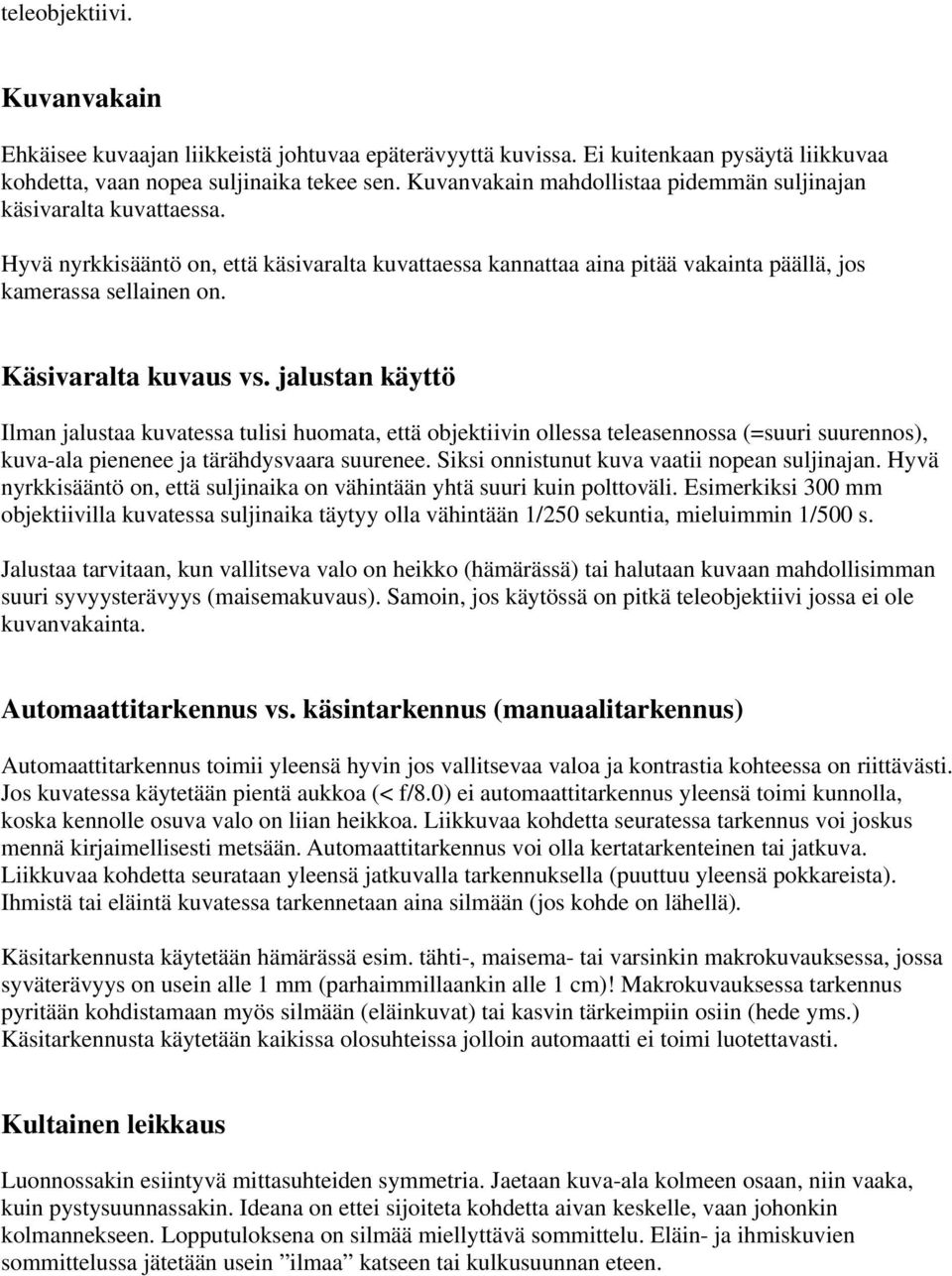 Käsivaralta kuvaus vs. jalustan käyttö Ilman jalustaa kuvatessa tulisi huomata, että objektiivin ollessa teleasennossa (=suuri suurennos), kuva-ala pienenee ja tärähdysvaara suurenee.