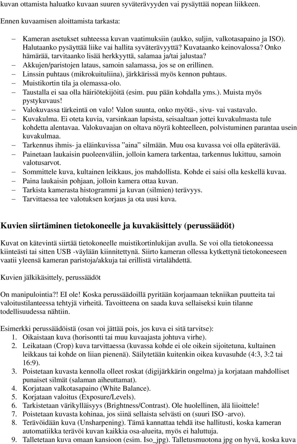 Kuvataanko keinovalossa? Onko hämärää, tarvitaanko lisää herkkyyttä, salamaa ja/tai jalustaa? Akkujen/paristojen lataus, samoin salamassa, jos se on erillinen.