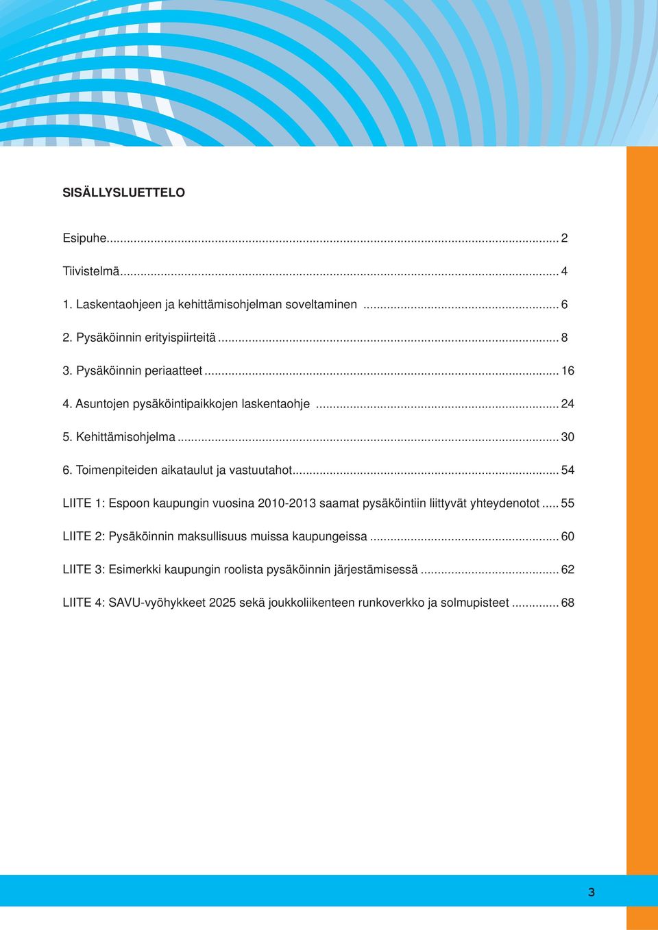 .. 54 LIITE 1: Espoon kaupungin vuosina 2010-2013 saamat pysäköintiin liittyvät yhteydenotot... 55 LIITE 2: Pysäköinnin maksullisuus muissa kaupungeissa.