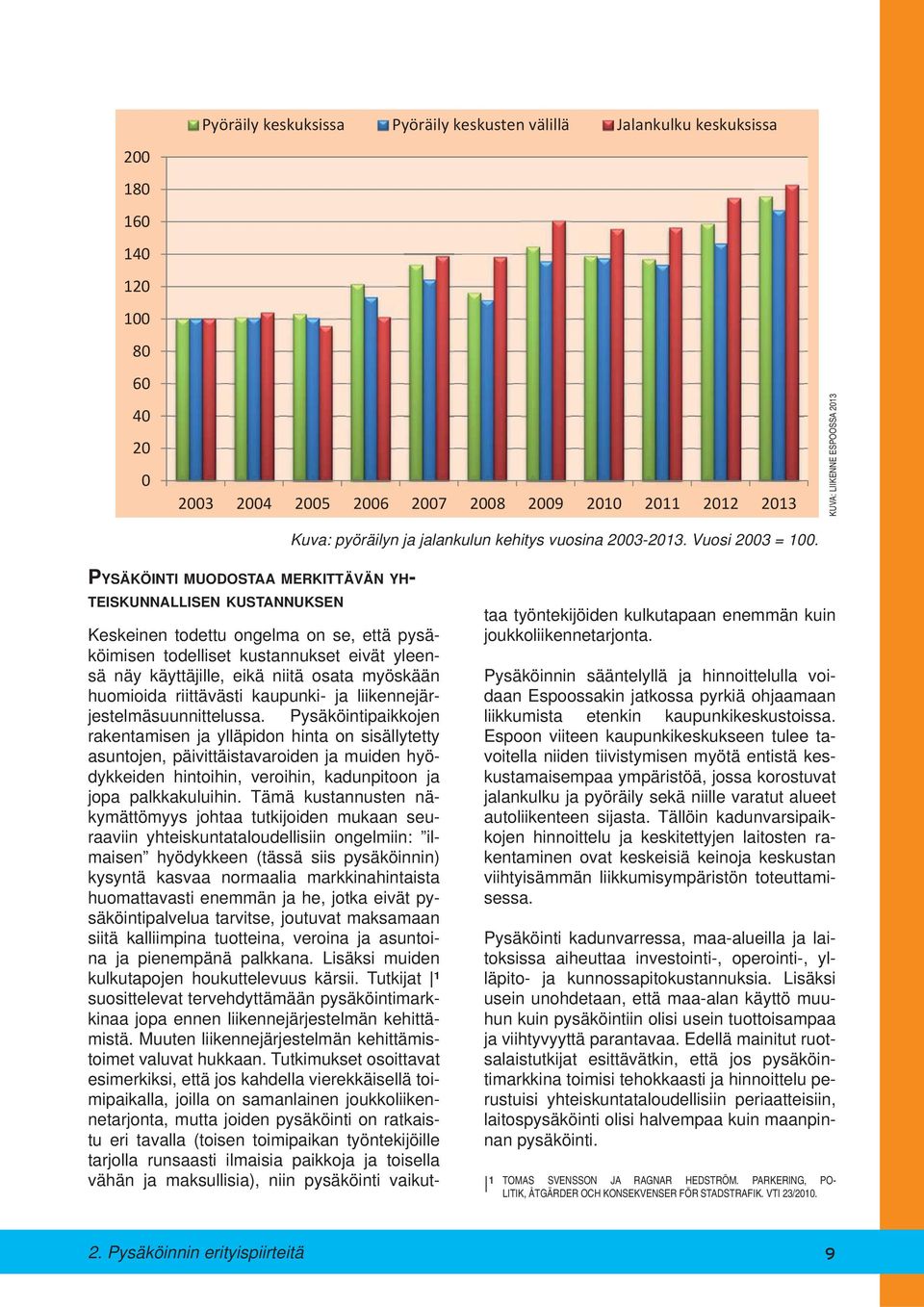 KUVA: LIIKENNE ESPOOSSA 2013 PYSÄKÖINTI MUODOSTAA MERKITTÄVÄN YH- TEISKUNNALLISEN KUSTANNUKSEN Keskeinen todettu ongelma on se, että pysäköimisen todelliset kustannukset eivät yleensä näy