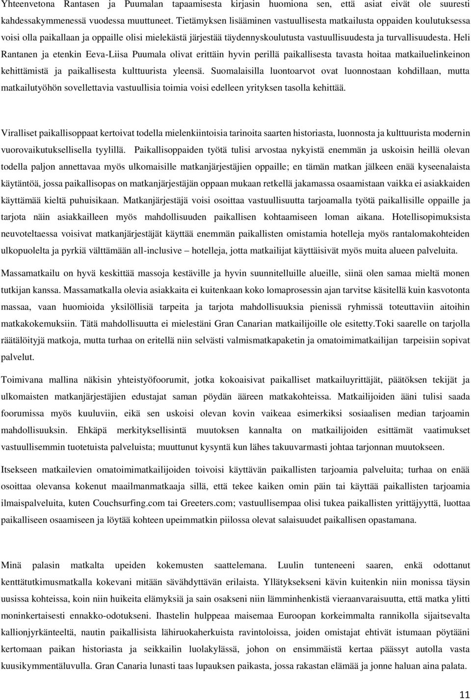 Heli Rantanen ja etenkin Eeva-Liisa Puumala olivat erittäin hyvin perillä paikallisesta tavasta hoitaa matkailuelinkeinon kehittämistä ja paikallisesta kulttuurista yleensä.