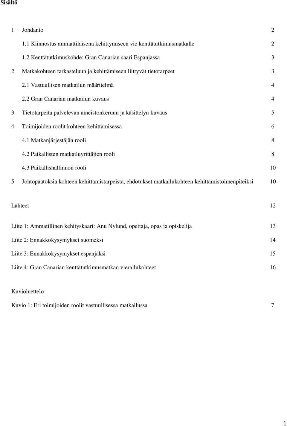 2 Gran Canarian matkailun kuvaus 4 3 Tietotarpeita palvelevan aineistonkeruun ja käsittelyn kuvaus 5 4 Toimijoiden roolit kohteen kehittämisessä 6 4.1 Matkanjärjestäjän rooli 8 4.