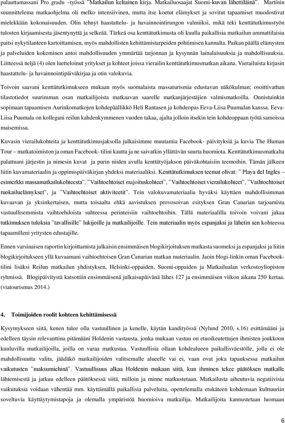 Olin tehnyt haastattelu- ja havainnointirungon valmiiksi, mikä teki kenttätutkimustyön tulosten kirjaamisesta jäsentynyttä ja selkeää.