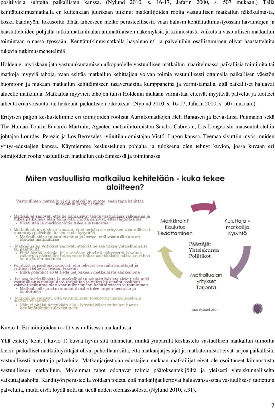 halusin kenttätutkimustyössäni havaintojen ja haastatteluiden pohjalta tutkia matkailualan ammattilaisten näkemyksiä ja kiinnostusta vaikuttaa vastuullisen matkailun toimintaan omassa työssään.