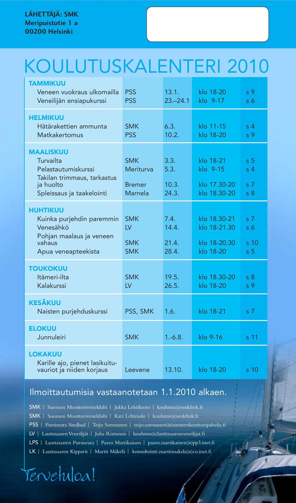 3. klo 17.30-20 s 7 Spleissaus ja taakelointi Marnela 24.3. klo 18.30-20 s 8 HUHTIKUU Kuinka purjehdin paremmin SMK 7.4. klo 18.30-21 s 7 Venesähkö LV 14.4. klo 18-21.