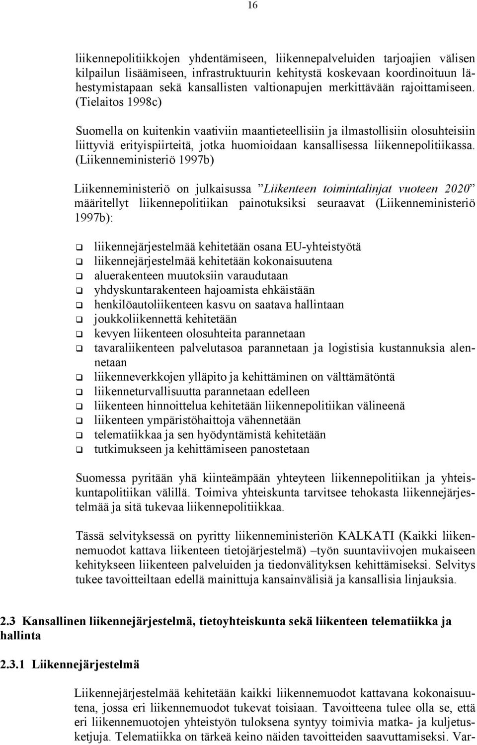 (Tielaitos 1998c) Suomella on kuitenkin vaativiin maantieteellisiin ja ilmastollisiin olosuhteisiin liittyviä erityispiirteitä, jotka huomioidaan kansallisessa liikennepolitiikassa.