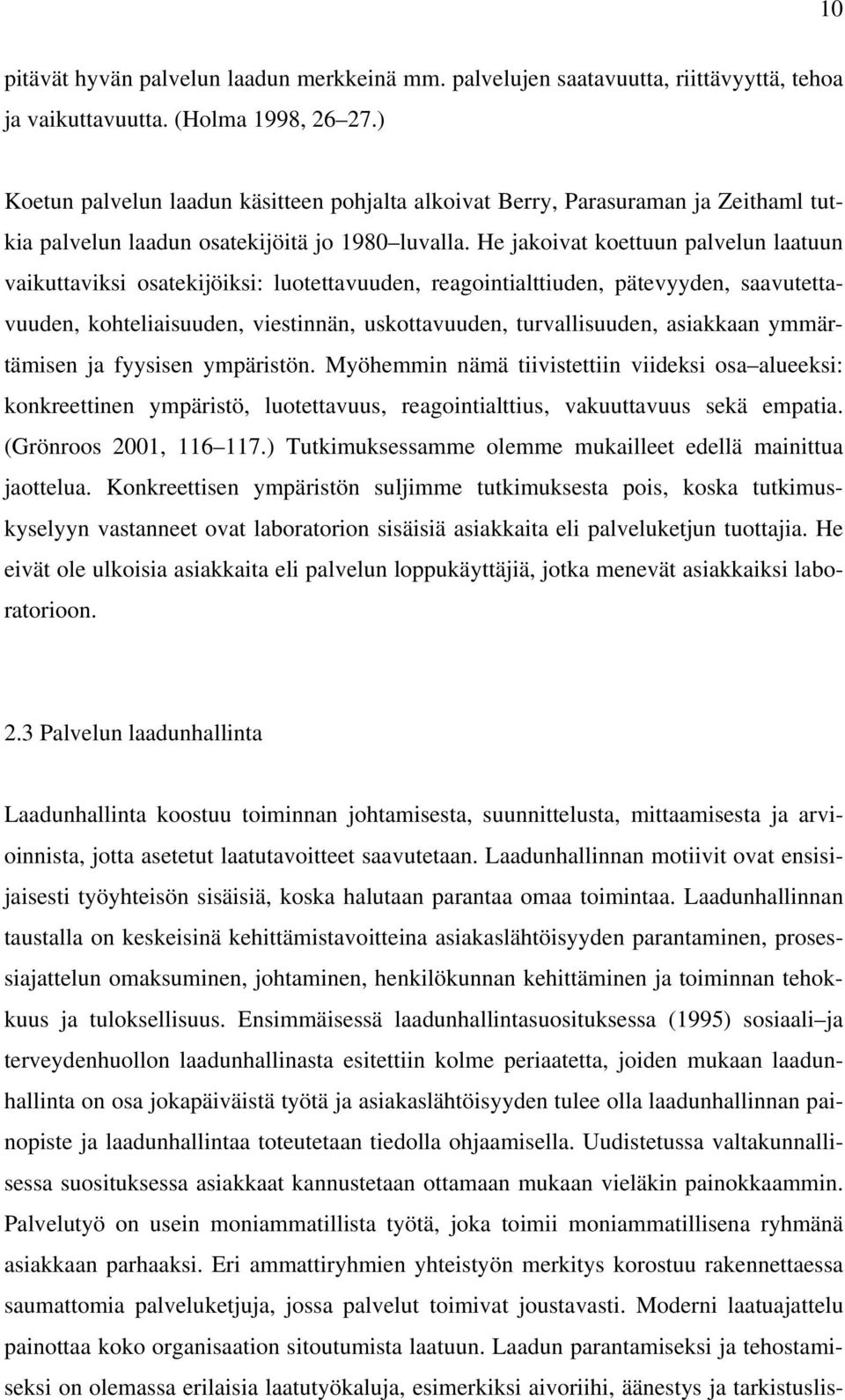 He jakoivat koettuun palvelun laatuun vaikuttaviksi osatekijöiksi: luotettavuuden, reagointialttiuden, pätevyyden, saavutettavuuden, kohteliaisuuden, viestinnän, uskottavuuden, turvallisuuden,