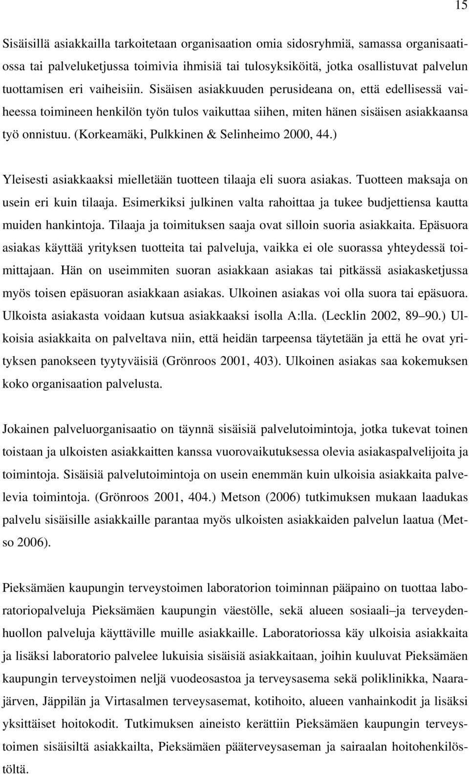 (Korkeamäki, Pulkkinen & Selinheimo 2000, 44.) Yleisesti asiakkaaksi mielletään tuotteen tilaaja eli suora asiakas. Tuotteen maksaja on usein eri kuin tilaaja.