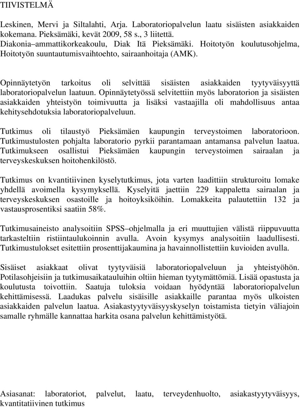 Opinnäytetyössä selvitettiin myös laboratorion ja sisäisten asiakkaiden yhteistyön toimivuutta ja lisäksi vastaajilla oli mahdollisuus antaa kehitysehdotuksia laboratoriopalveluun.