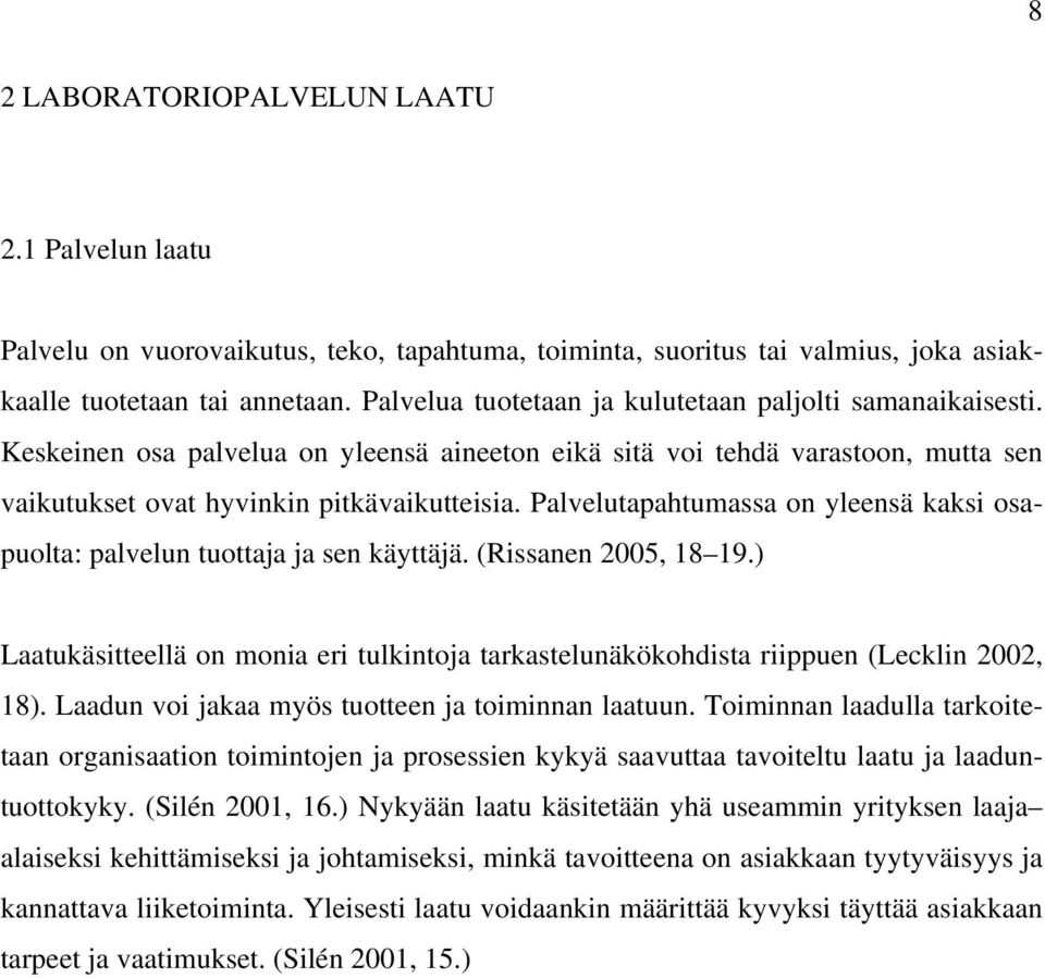 Palvelutapahtumassa on yleensä kaksi osapuolta: palvelun tuottaja ja sen käyttäjä. (Rissanen 2005, 18 19.) Laatukäsitteellä on monia eri tulkintoja tarkastelunäkökohdista riippuen (Lecklin 2002, 18).