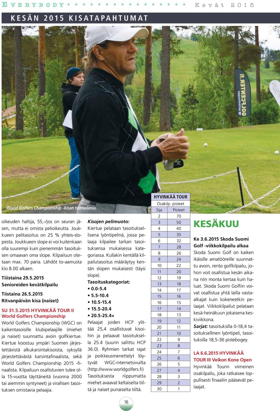 00 alkaen. Tiiistaina 29.5.2015 Senioreiden kevätkilpailu Tiistaina 26.5.2015 Ritvanpäivän kisa (naiset) SU 31.5.2015 HYVINKÄÄ TOUR II World Golfers Championship World Golfers Championship (WGC) on kaikentasoisille klubipelaajille (miehet ja naiset) suunnattu avoin golfkiertue.