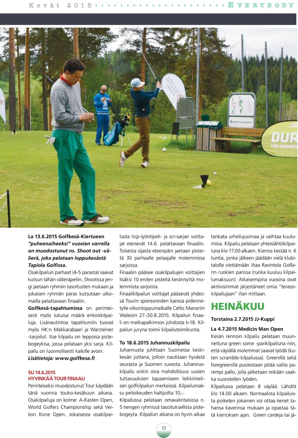 Golfkesä-tapahtumissa on perinteisesti myös lukuisa määrä erikoiskilpailuja. Lisänautintoa tapahtumiin tuovat myös HK:n Makkarabaari ja Warsteiner -tarjoilut.