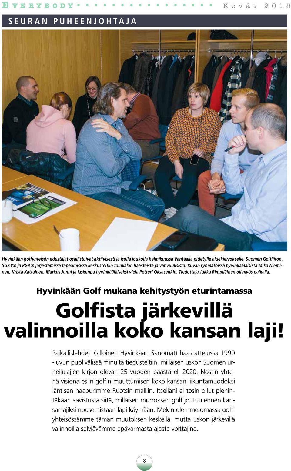 Kuvan ryhmätöissä hyvinkääläisistä Mika Nieminen, Krista Kattainen, Markus Junni ja laskenpa hyvinkääläiseksi vielä Petteri Oksasenkin. Tiedottaja Jukka Rimpiläinen oli myös paikalla.