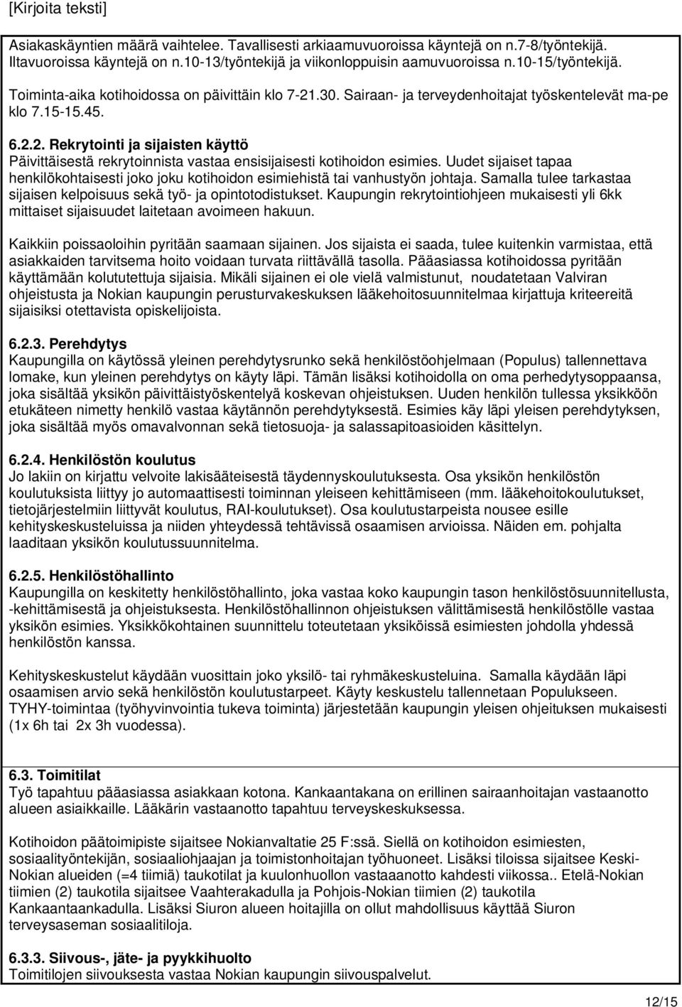 Uudet sijaiset tapaa henkilökohtaisesti joko joku kotihoidon esimiehistä tai vanhustyön johtaja. Samalla tulee tarkastaa sijaisen kelpoisuus sekä työ- ja opintotodistukset.