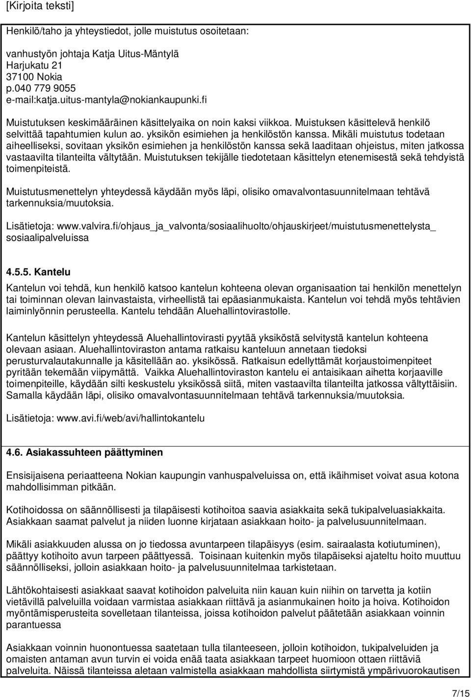 Mikäli muistutus todetaan aiheelliseksi, sovitaan yksikön esimiehen ja henkilöstön kanssa sekä laaditaan ohjeistus, miten jatkossa vastaavilta tilanteilta vältytään.