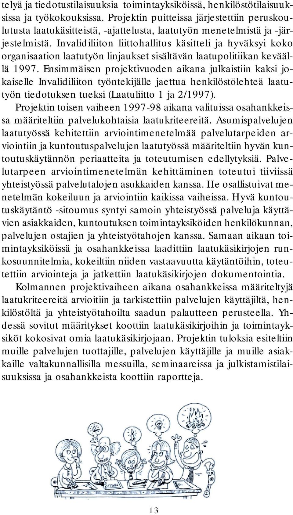 Invalidiliiton liittohallitus käsitteli ja hyväksyi koko organisaation laatutyön linjaukset sisältävän laatupolitiikan keväällä 1997.