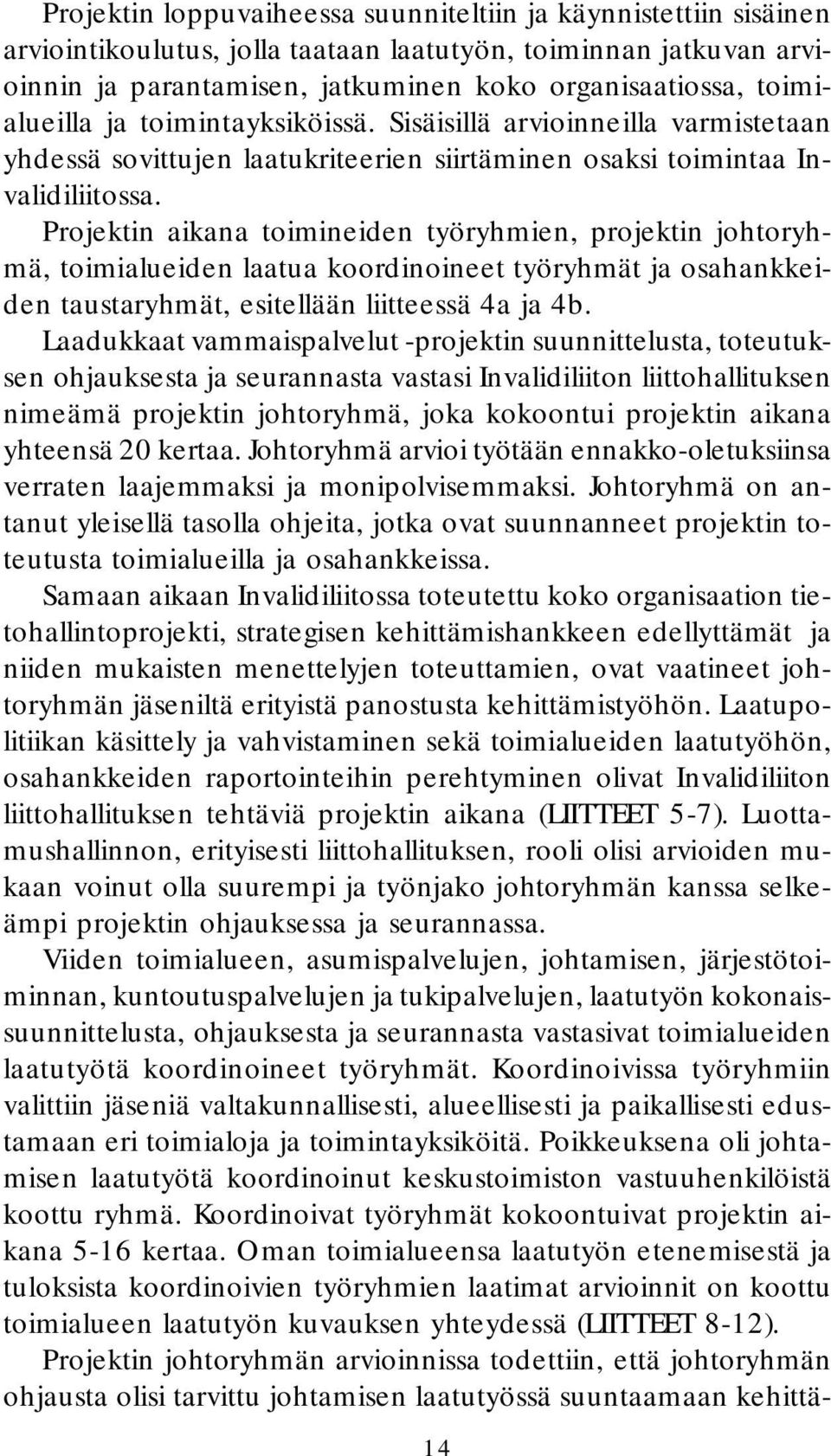 Projektin aikana toimineiden työryhmien, projektin johtoryhmä, toimialueiden laatua koordinoineet työryhmät ja osahankkeiden taustaryhmät, esitellään liitteessä 4a ja 4b.