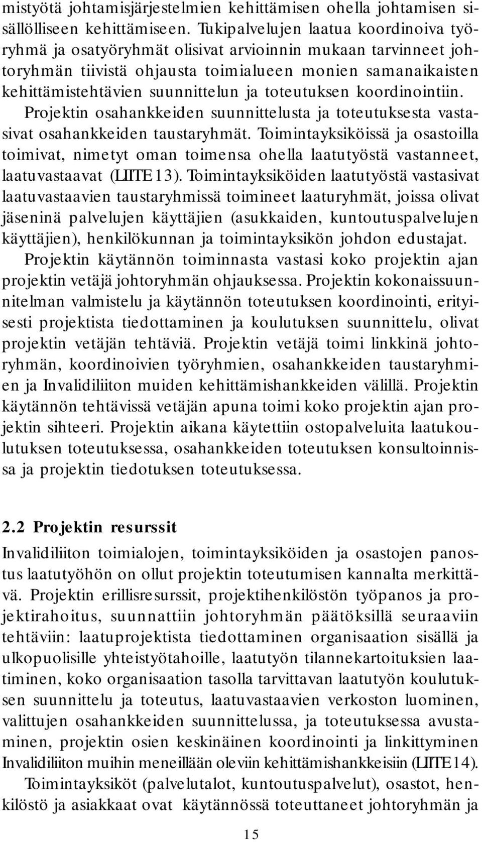 toteutuksen koordinointiin. Projektin osahankkeiden suunnittelusta ja toteutuksesta vastasivat osahankkeiden taustaryhmät.