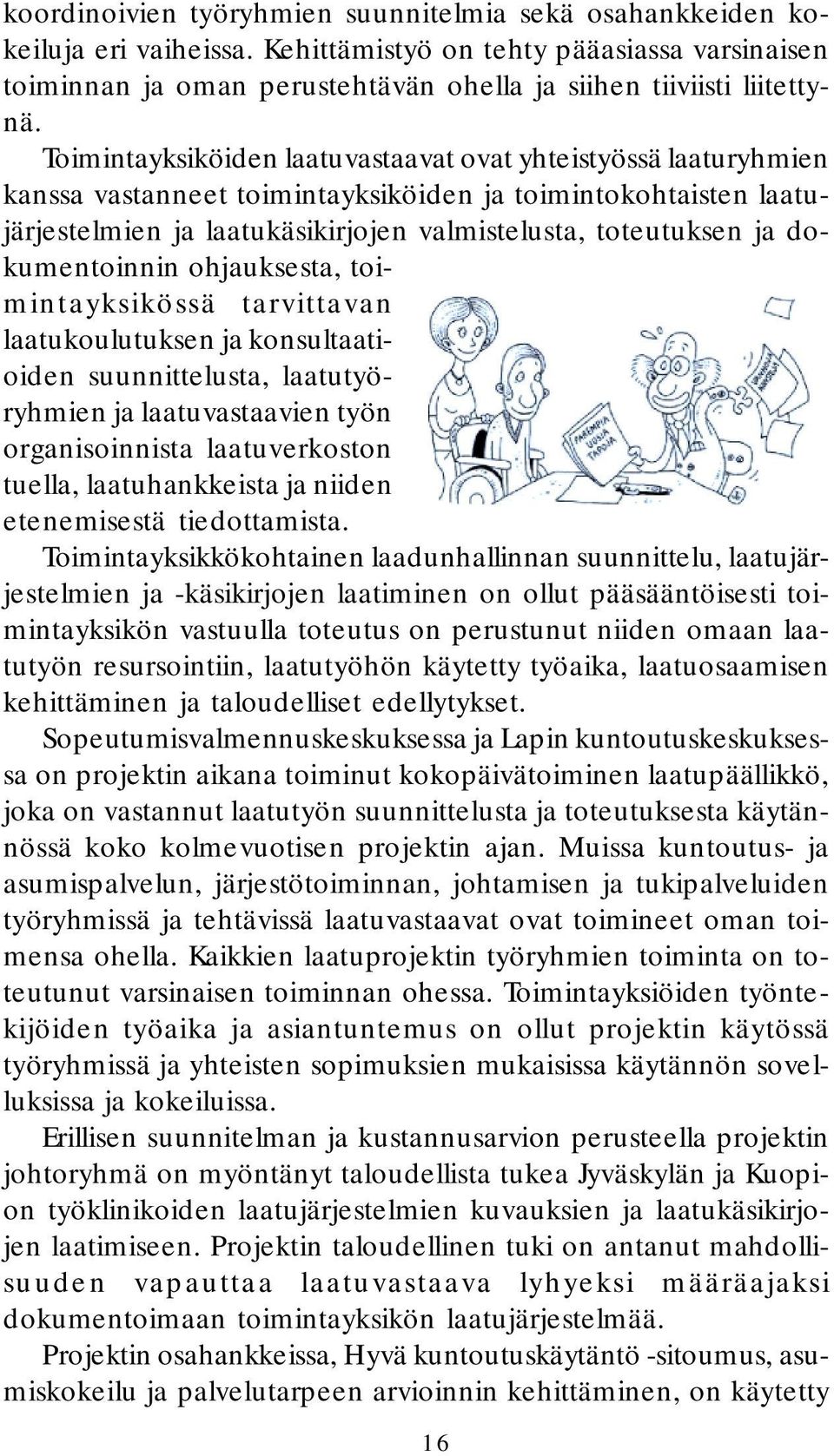 dokumentoinnin ohjauksesta, toimintayksikössä tarvittavan laatukoulutuksen ja konsultaatioiden suunnittelusta, laatutyöryhmien ja laatuvastaavien työn organisoinnista laatuverkoston tuella,