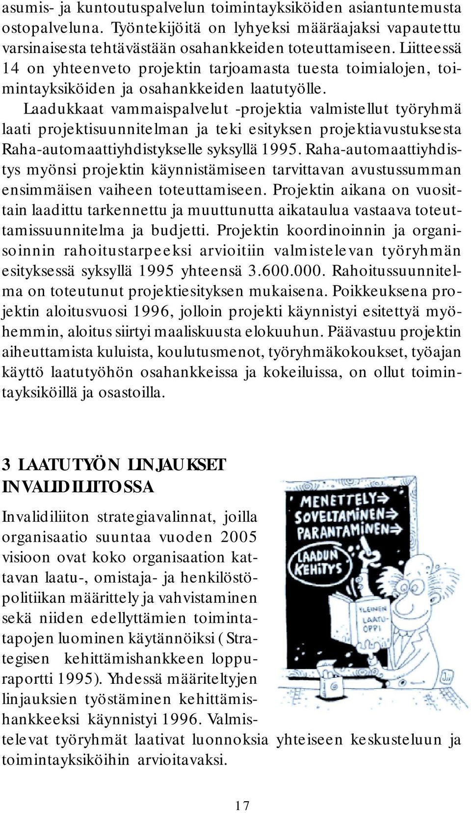 Laadukkaat vammaispalvelut -projektia valmistellut työryhmä laati projektisuunnitelman ja teki esityksen projektiavustuksesta Raha-automaattiyhdistykselle syksyllä 1995.