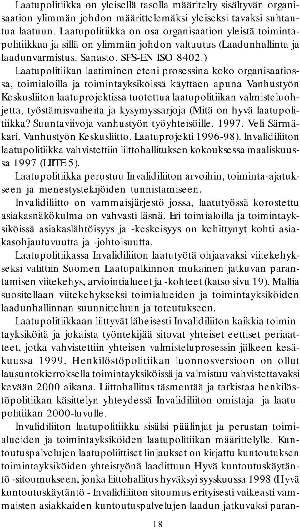 ) Laatupolitiikan laatiminen eteni prosessina koko organisaatiossa, toimialoilla ja toimintayksiköissä käyttäen apuna Vanhustyön Keskusliiton laatuprojektissa tuotettua laatupolitiikan