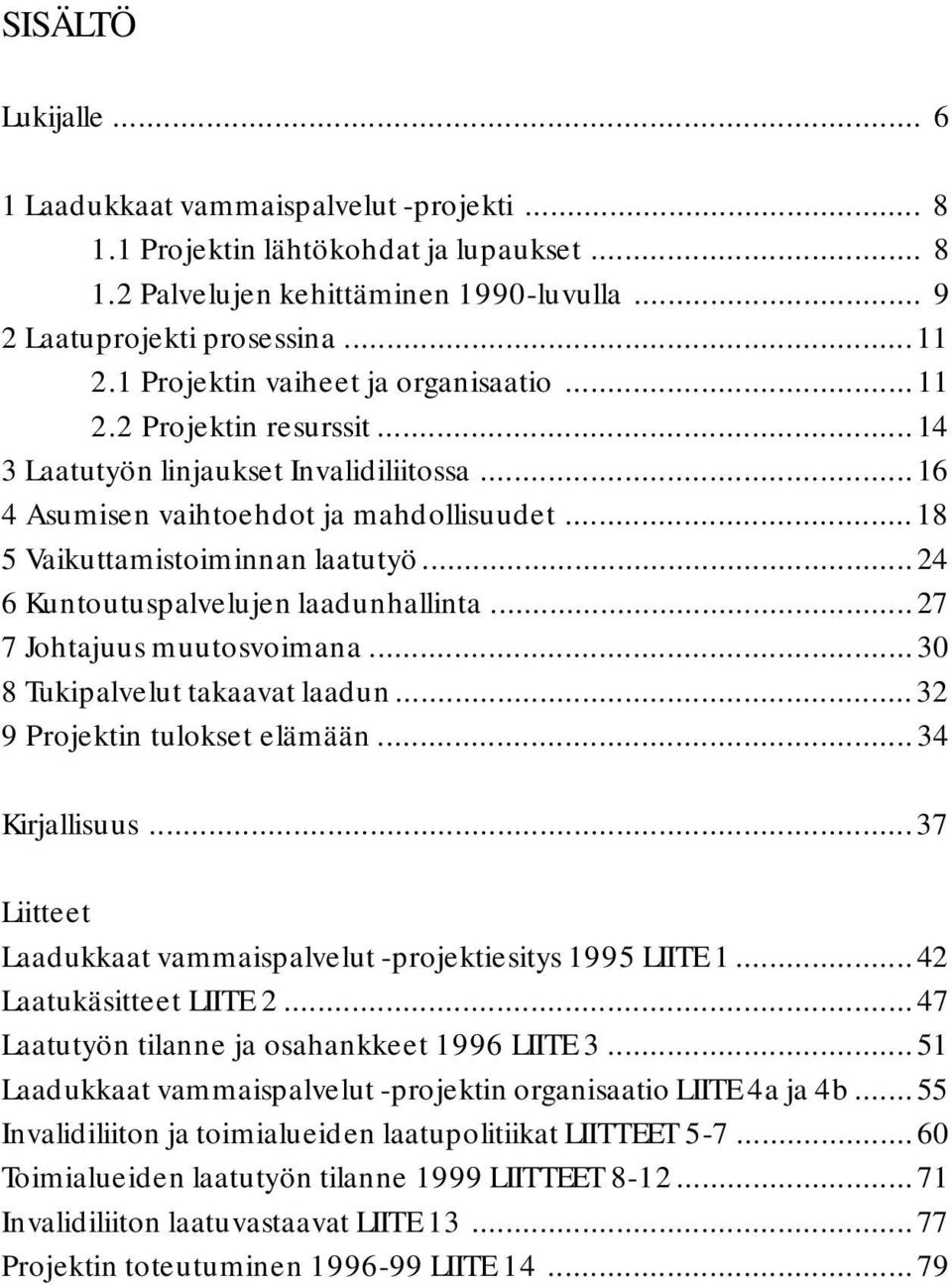 ..24 6 Kuntoutuspalvelujen laadunhallinta...27 7 Johtajuus muutosvoimana...30 8 Tukipalvelut takaavat laadun...32 9 Projektin tulokset elämään...34 Kirjallisuus.