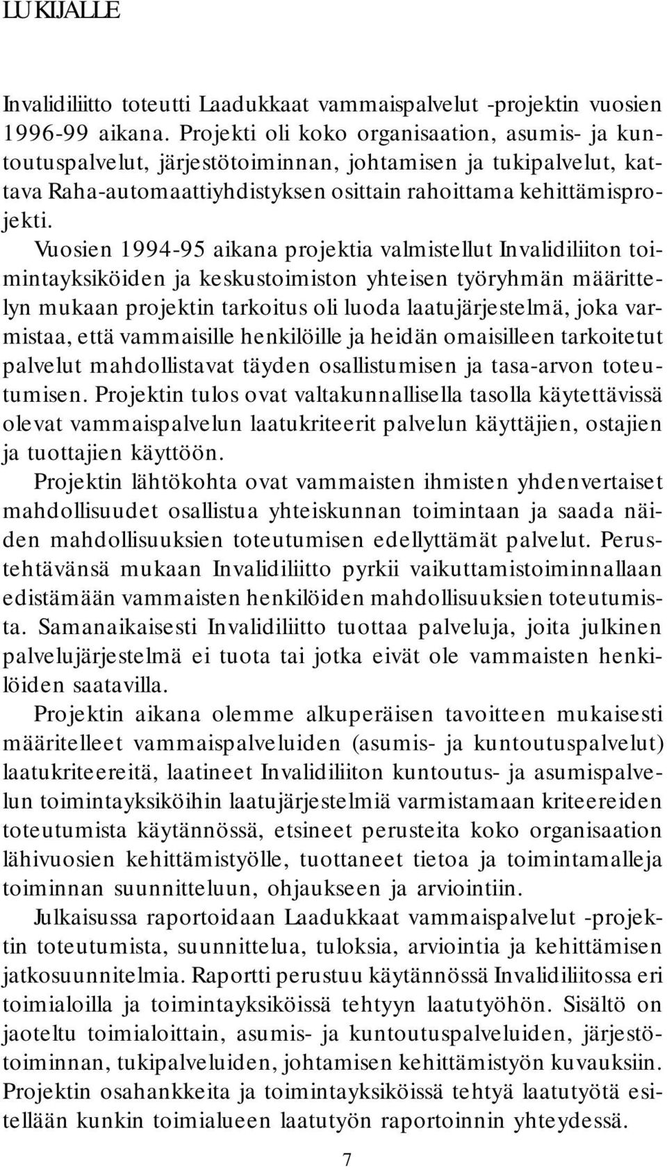 Vuosien 1994-95 aikana projektia valmistellut Invalidiliiton toimintayksiköiden ja keskustoimiston yhteisen työryhmän määrittelyn mukaan projektin tarkoitus oli luoda laatujärjestelmä, joka