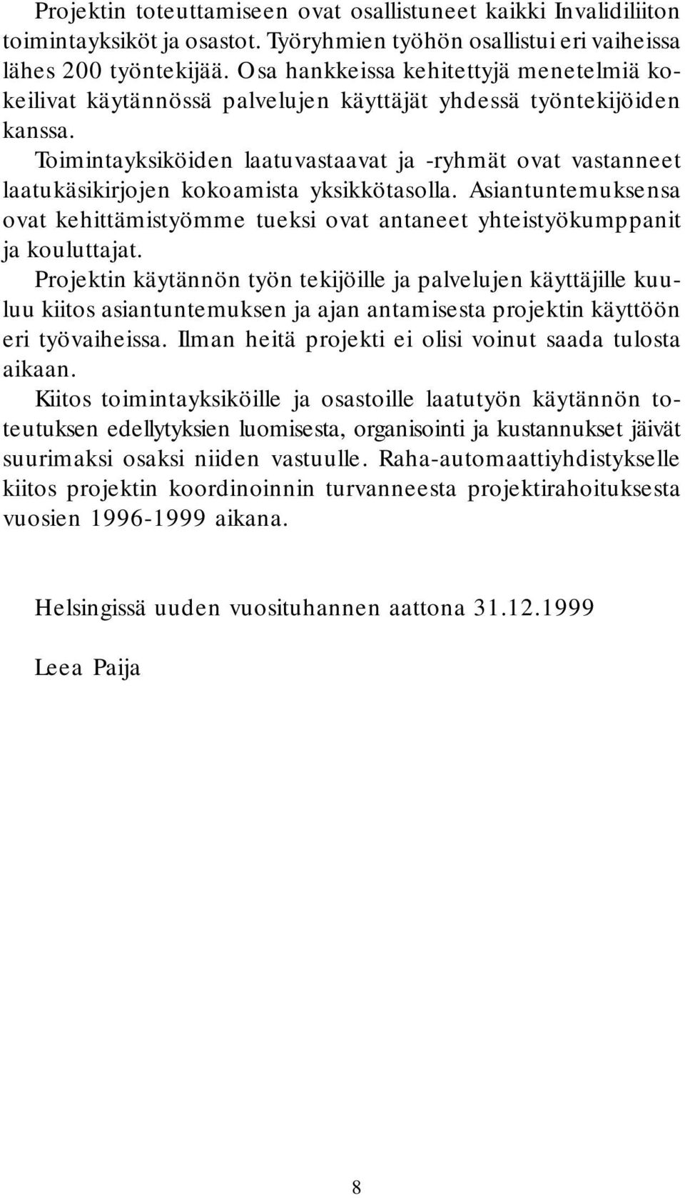 Toimintayksiköiden laatuvastaavat ja -ryhmät ovat vastanneet laatukäsikirjojen kokoamista yksikkötasolla.