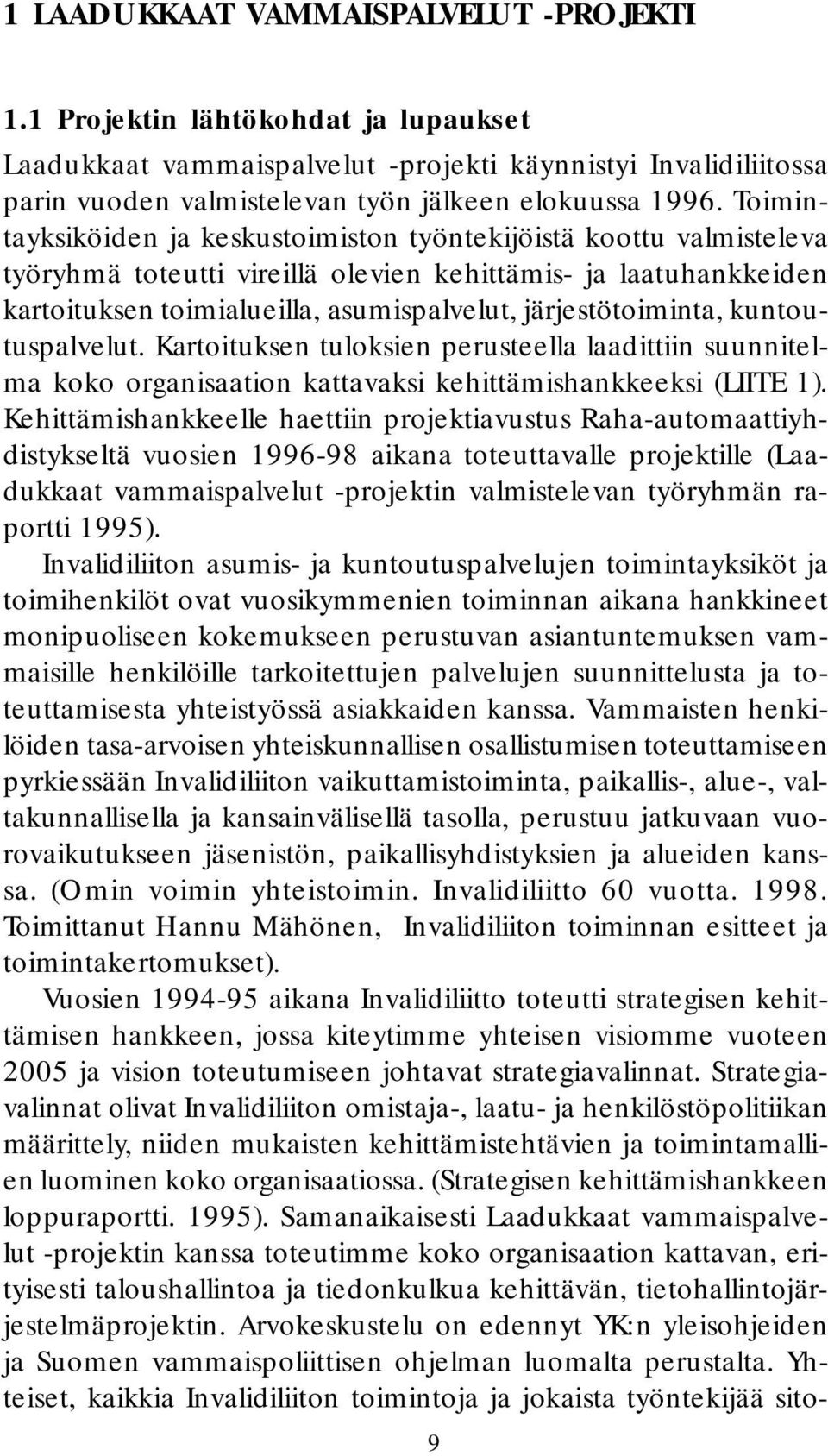 järjestötoiminta, kuntoutuspalvelut. Kartoituksen tuloksien perusteella laadittiin suunnitelma koko organisaation kattavaksi kehittämishankkeeksi (LIITE 1).