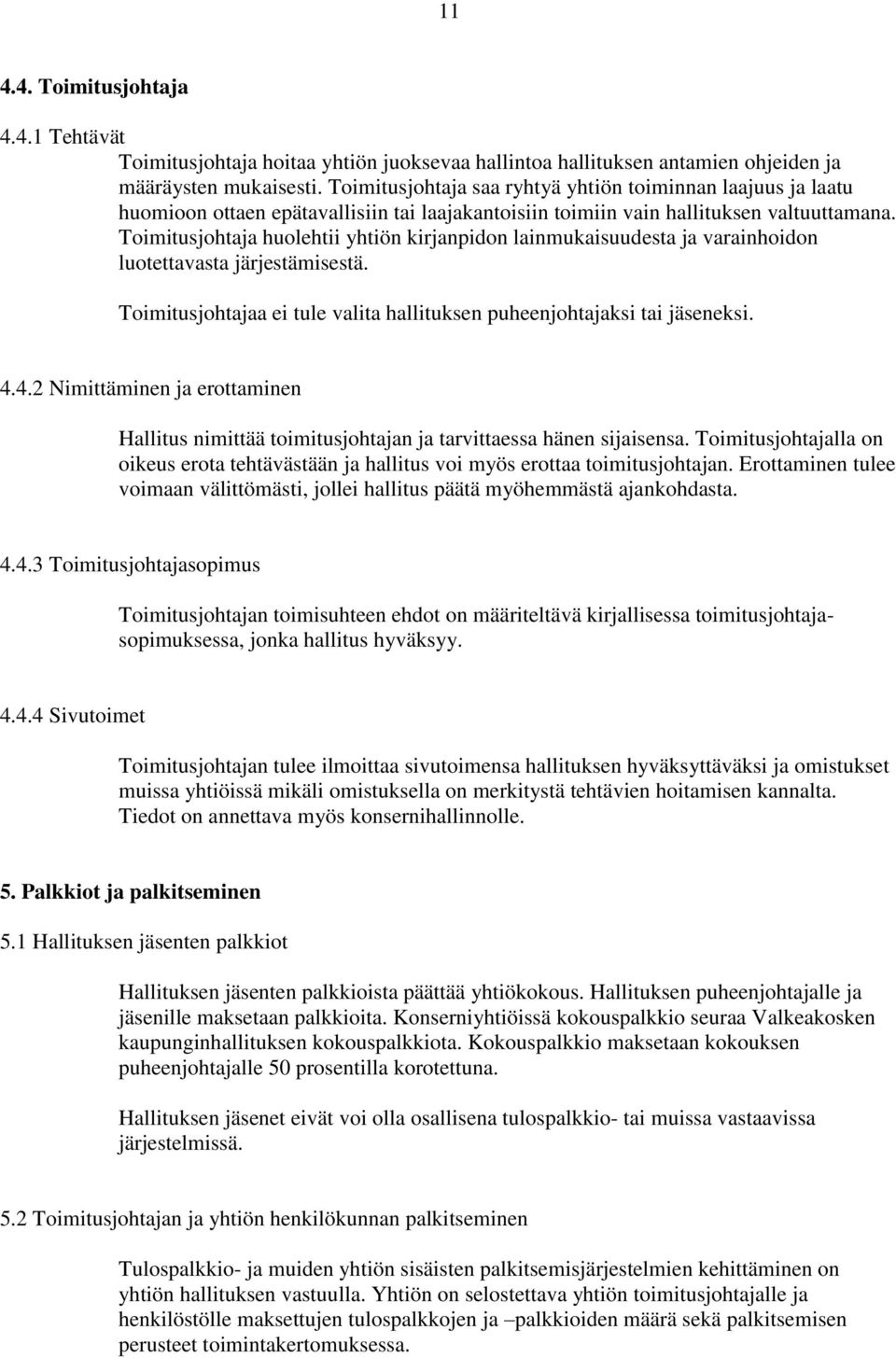 Toimitusjohtaja huolehtii yhtiön kirjanpidon lainmukaisuudesta ja varainhoidon luotettavasta järjestämisestä. Toimitusjohtajaa ei tule valita hallituksen puheenjohtajaksi tai jäseneksi. 4.