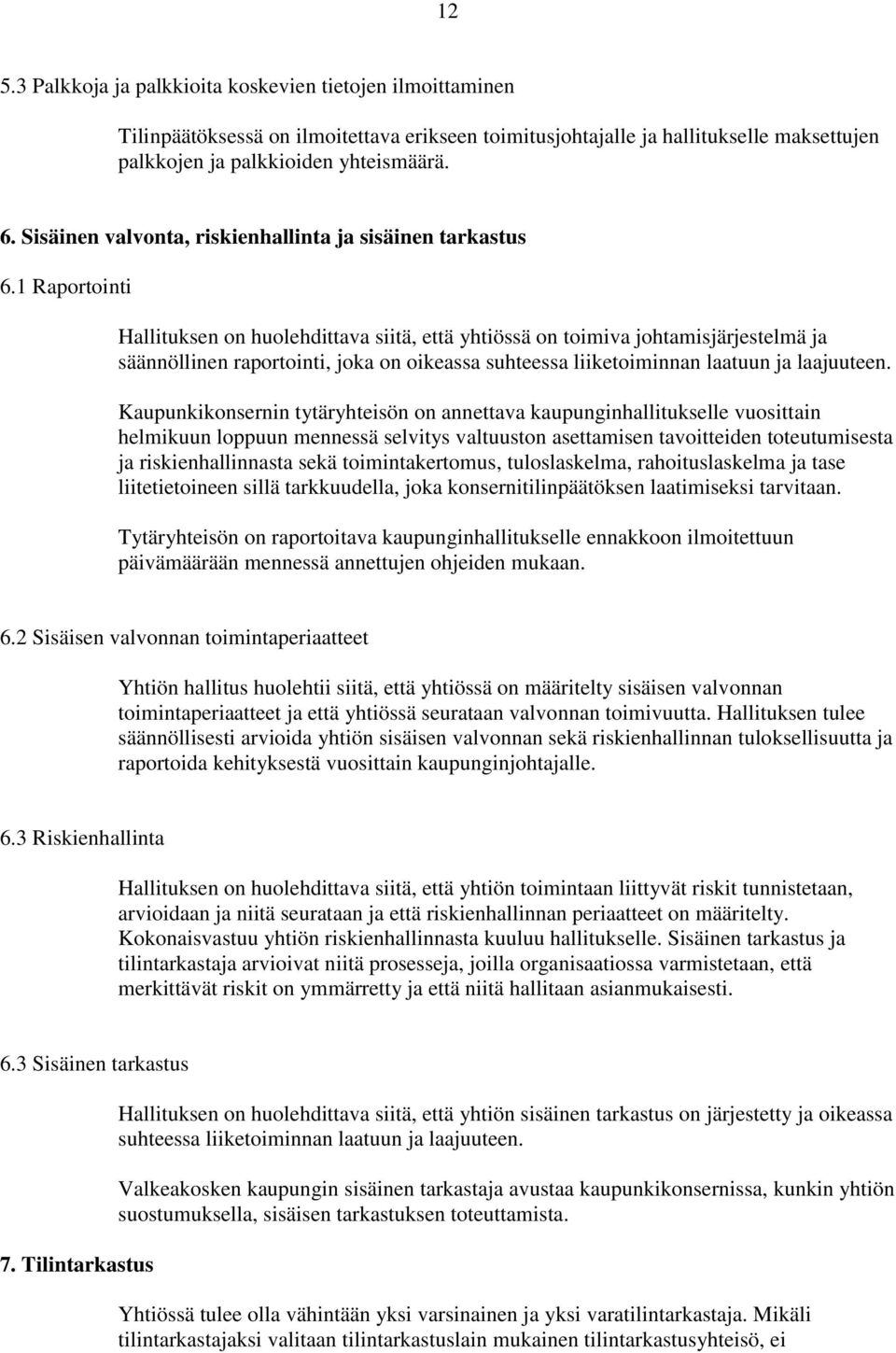 1 Raportointi Hallituksen on huolehdittava siitä, että yhtiössä on toimiva johtamisjärjestelmä ja säännöllinen raportointi, joka on oikeassa suhteessa liiketoiminnan laatuun ja laajuuteen.