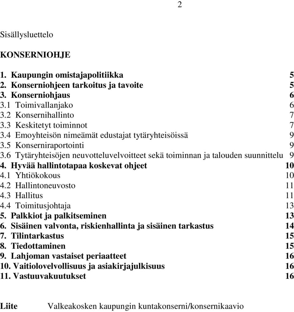 Hyvää hallintotapaa koskevat ohjeet 10 4.1 Yhtiökokous 10 4.2 Hallintoneuvosto 11 4.3 Hallitus 11 4.4 Toimitusjohtaja 13 5. Palkkiot ja palkitseminen 13 6.