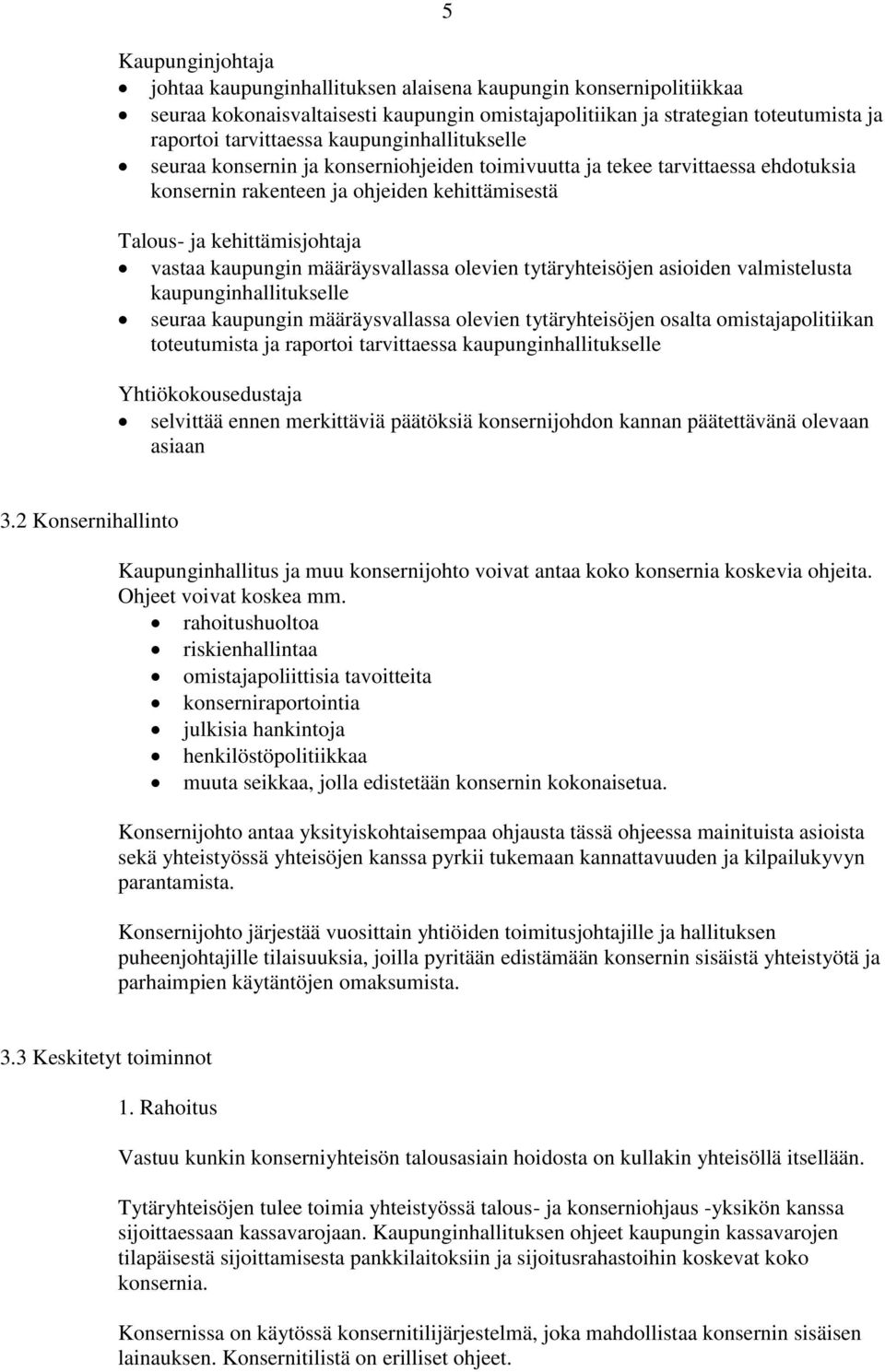 määräysvallassa olevien tytäryhteisöjen asioiden valmistelusta kaupunginhallitukselle seuraa kaupungin määräysvallassa olevien tytäryhteisöjen osalta omistajapolitiikan toteutumista ja raportoi