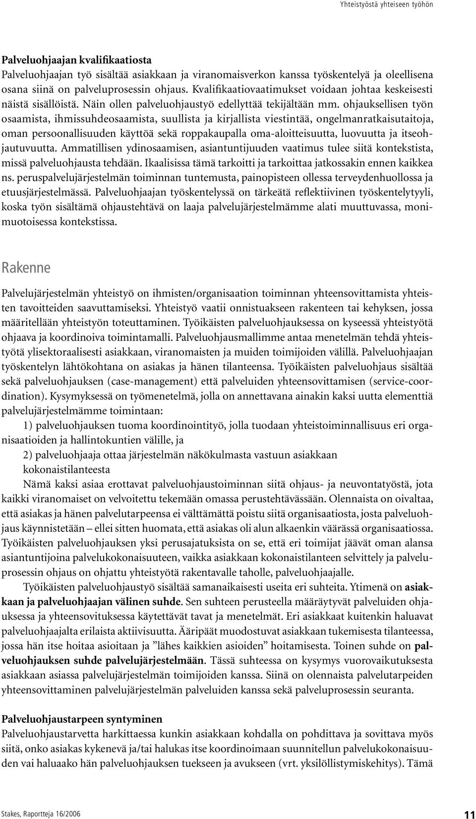 ohjauksellisen työn osaamista, ihmissuhdeosaamista, suullista ja kirjallista viestintää, ongelmanratkaisutaitoja, oman persoonallisuuden käyttöä sekä roppakaupalla oma-aloitteisuutta, luovuutta ja