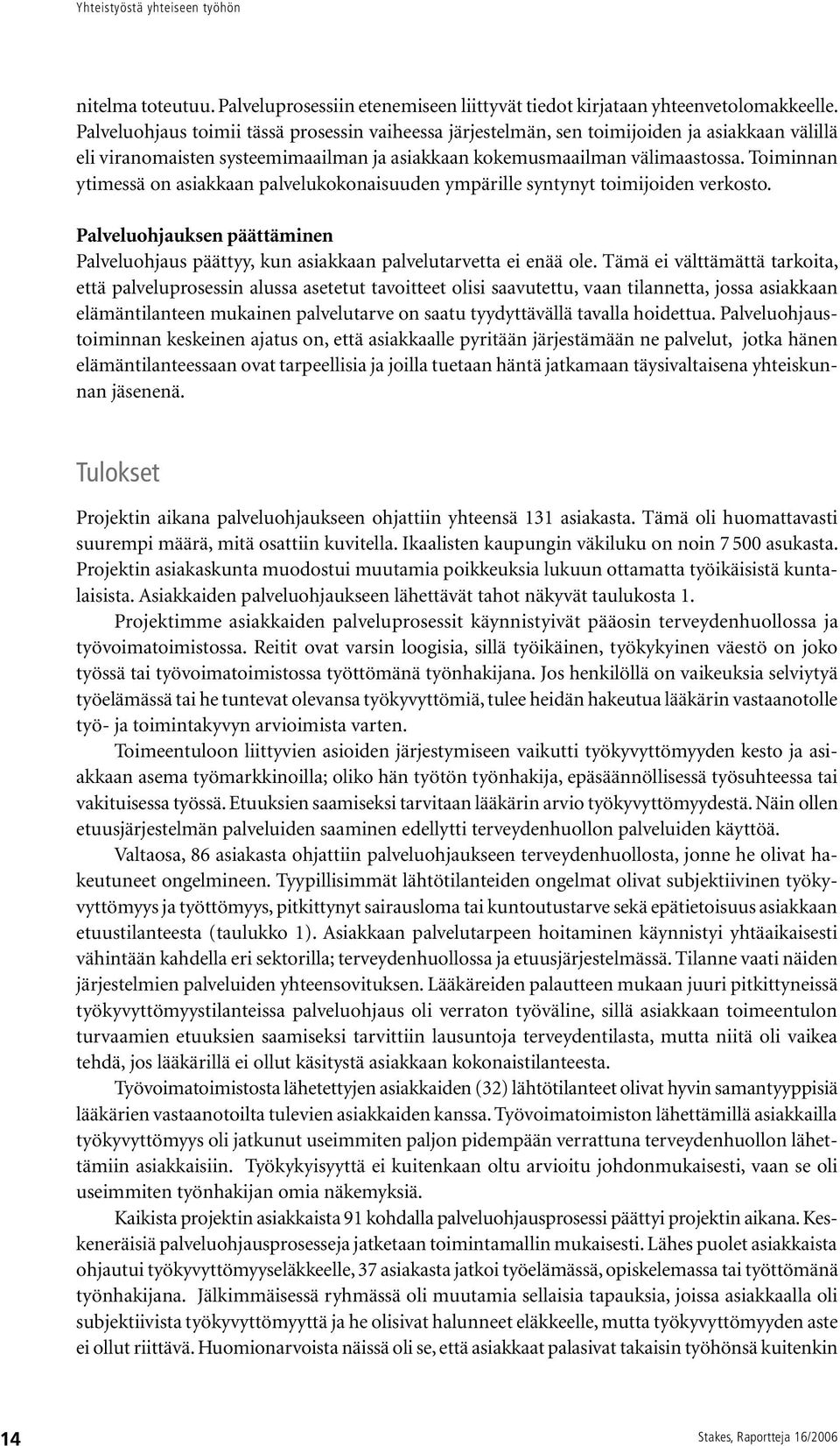 Toiminnan ytimessä on asiakkaan palvelukokonaisuuden ympärille syntynyt toimijoiden verkosto. Palveluohjauksen päättäminen Palveluohjaus päättyy, kun asiakkaan palvelutarvetta ei enää ole.